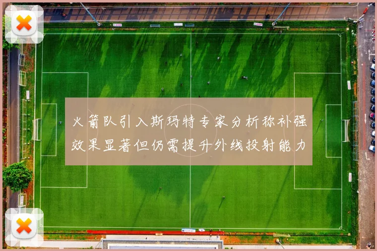 火箭队引入斯玛特专家分析称补强效果显著但仍需提升外线投射能力
